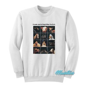 It Looks Just As Stupid When You Do It Animals Smoking Sweatshirt