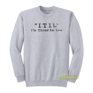 Itil I’m Tired In Love Sweatshirt