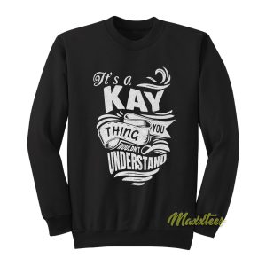 Its A Kay Thing You Wouldnt Sweatshirt 1