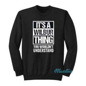 Its A Wilbur Thing You Wouldnt Understand Sweatshirt 1