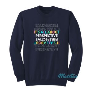 Its All About Perspective Sweatshirt 1