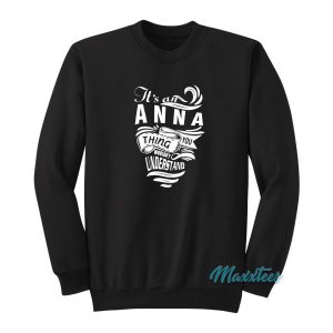 Its An Anna Thing You Wouldnt Understand Sweatshirt 1