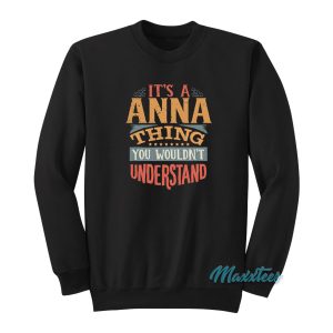 It’s Anna Thing You Wouldn’t Understand Sweatshirt