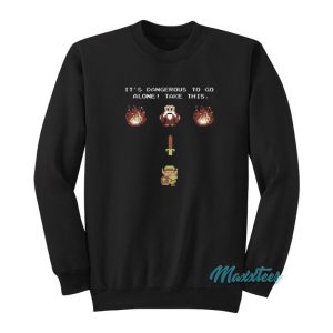 Its Dangerous To Do Alone Legend Of Zelda Sweatshirt 1