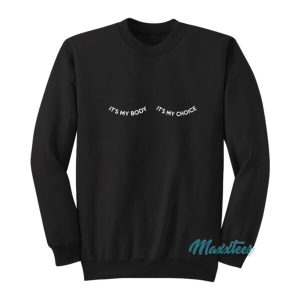 It’s My Body It’s My Choice Sweatshirt