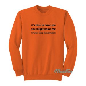 It’s Nice To Meet You You Might Know Me Sweatshirt