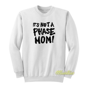 It’s Not A Phase Mom Sweatshirt