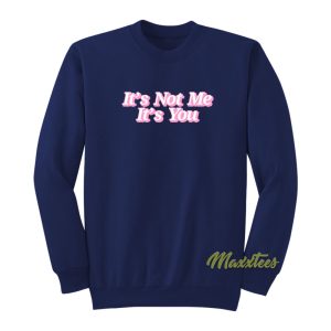 Its Not Me Its You Sweatshirt 1