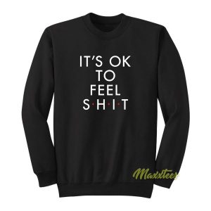 Its Ok To Fell Shit Sweatshirt 2