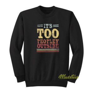 Its Too Peopley Outside Sweatshirt 2