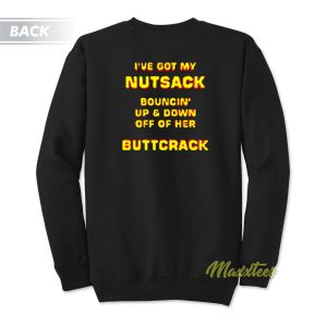 I’ve Got My Nutsack Bouncin Up and Down Sweatshirt