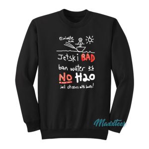Jetski Bad Ban Water No H2O Sweatshirt 1