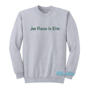 Joe Flacco Is Elite Sweatshirt