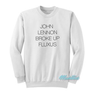 John Lennon Broke Up Fluxus Sweatshirt