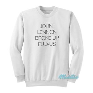 John Lennon Broke Up Fluxus Sweatshirt 2