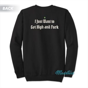 John Sinclair I Just Want To Get High And Fuck Sweatshirt 1