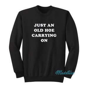 Just An Old Hoe Carrying On Sweatshirt 1