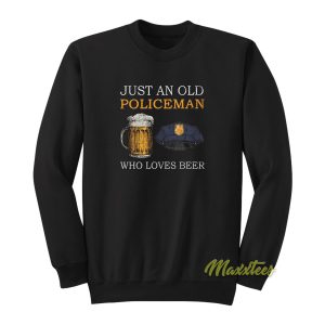 Just An Old Policeman Who Loves Beer Sweatshirt 1