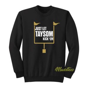 Just Let Taysom Kick Em Sweatshirt 2