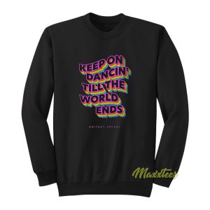 Keep On Dancin Till The World Ends Sweatshirt 1