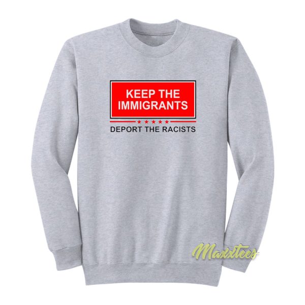 Keep The Immigrants Deport The Racists Sweatshirt