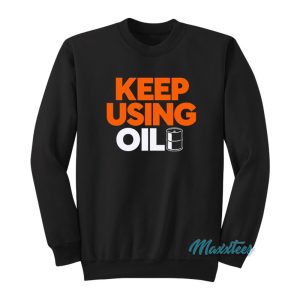 Keep Using Oil Sweatshirt 1