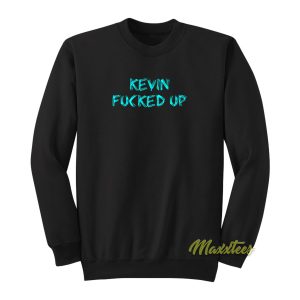 Kevin Fucked Up Sweatshirt 1