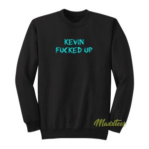 Kevin Fucked Up Sweatshirt 2