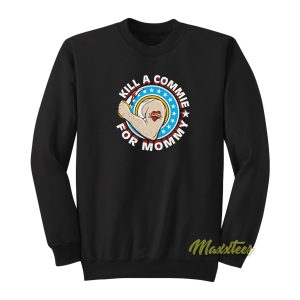 Kill A Commie For Mommy Sweatshirt 1