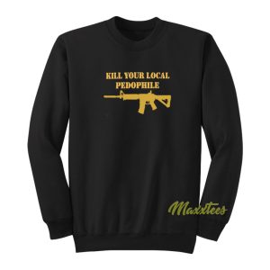 Kill Your Local Pedhopile Sweatshirt 1