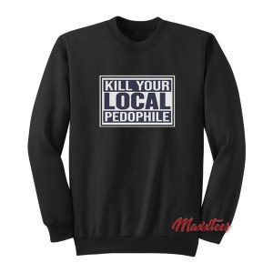 Kill Your Local Pedophile Sweatshirt 1