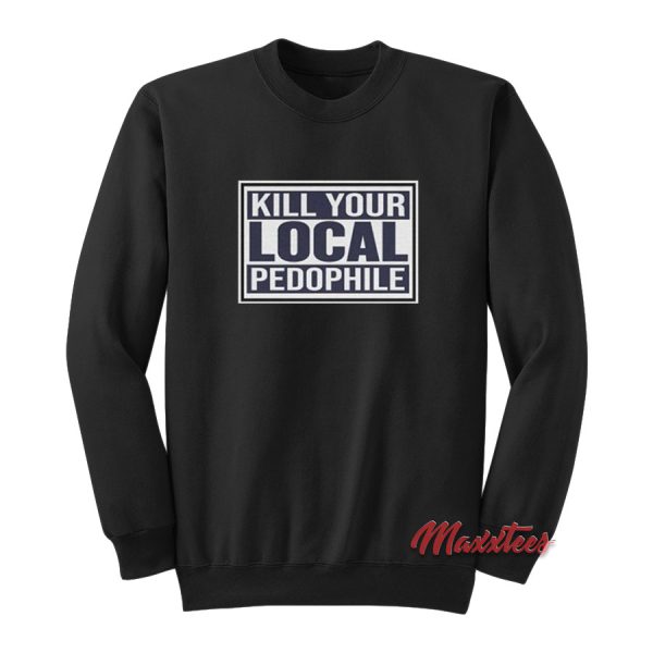 Kill Your Local Pedophile Sweatshirt