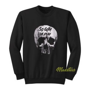 Killstar So Goth Im Dead Sweatshirt 1