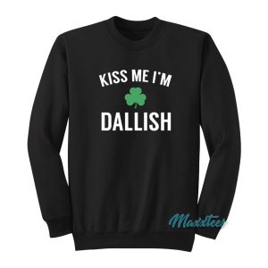 Kiss Me Im Dallish Sweatshirt