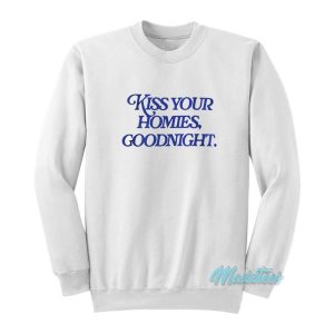 Kiss Your Homies Goodnight Sweatshirt