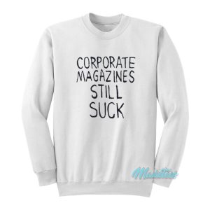 Kurt Cobain Corporate Magazines Still Suck Sweatshirt