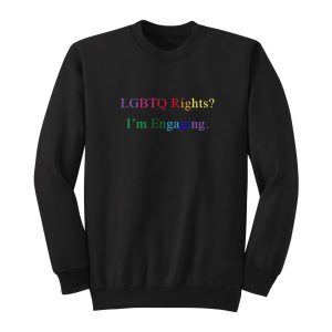 LGBTQ Rights Im Engaging Sweatshirt 1