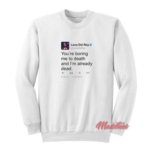 Lana Del Rey Tweet You’re Boring Me To Death Sweatshirt