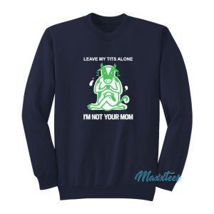 Leave Me Tits Alone Im Not Your Mom Sweatshirt 1