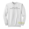 Leave Toxic People Around You Sweatshirt