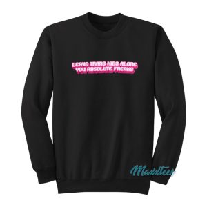 Leave Trans Kids Alone You Absolute Freaks Sweatshirt 1