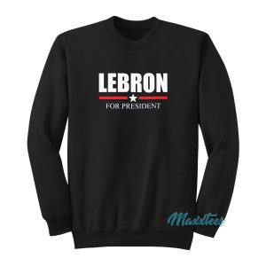 Lebron For President Sweatshirt 1