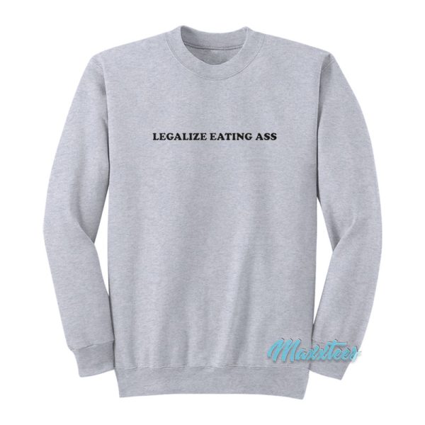 Legalize Eating Ass Sweatshirt