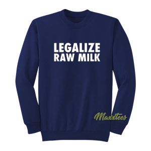 Legalize Raw Milk Sweatshirt 1