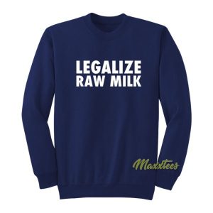 Legalize Raw Milk Sweatshirt 2