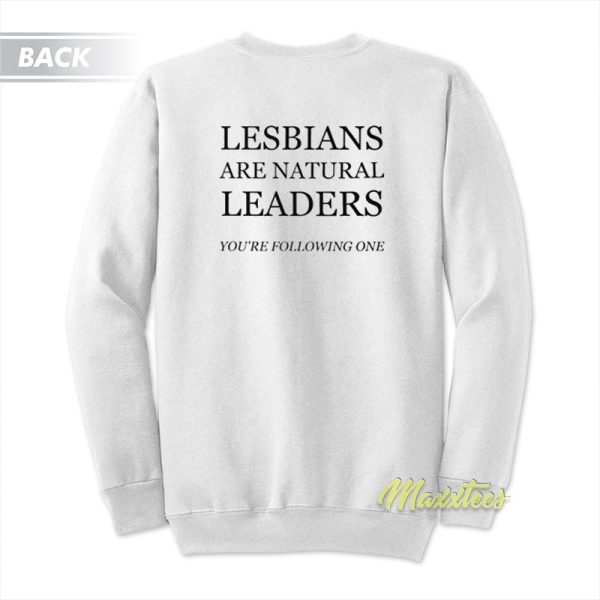 Lesbians Are Natural Leaders You’re Following Sweatshirt