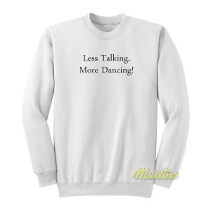 Less Talking More Dancing Sweatshirt