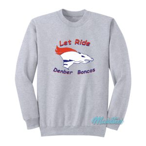 Let Ride Denber Boncos Sweatshirt