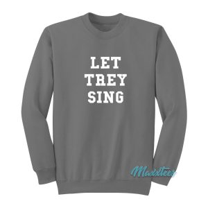 Let Trey Sing Sweatshirt 1