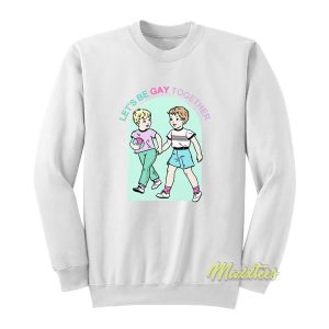 Let’s Be Gay Together Sweatshirt